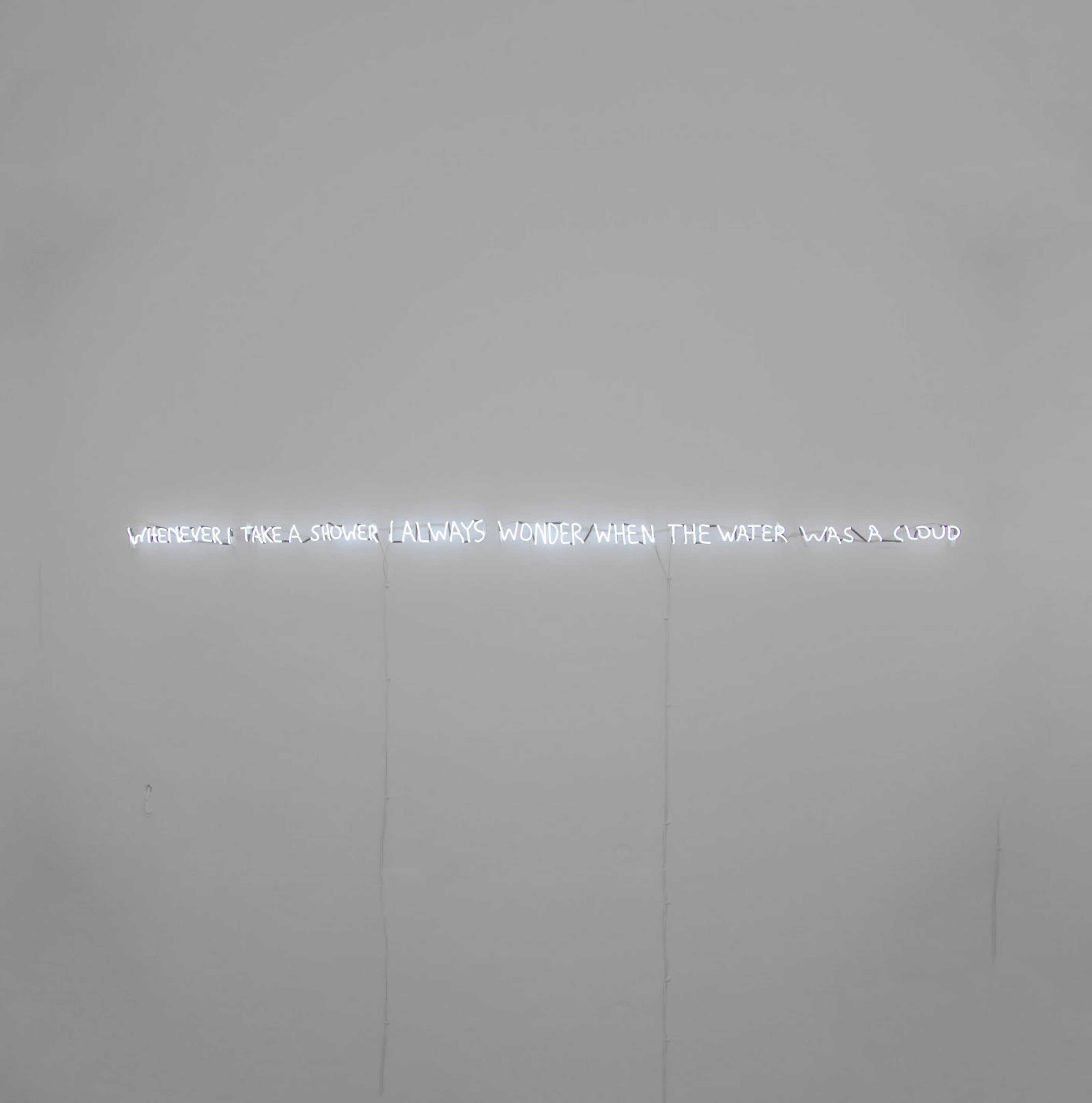 Written in neon: "Whenever I take a shower I always wonder when the water was a cloud"