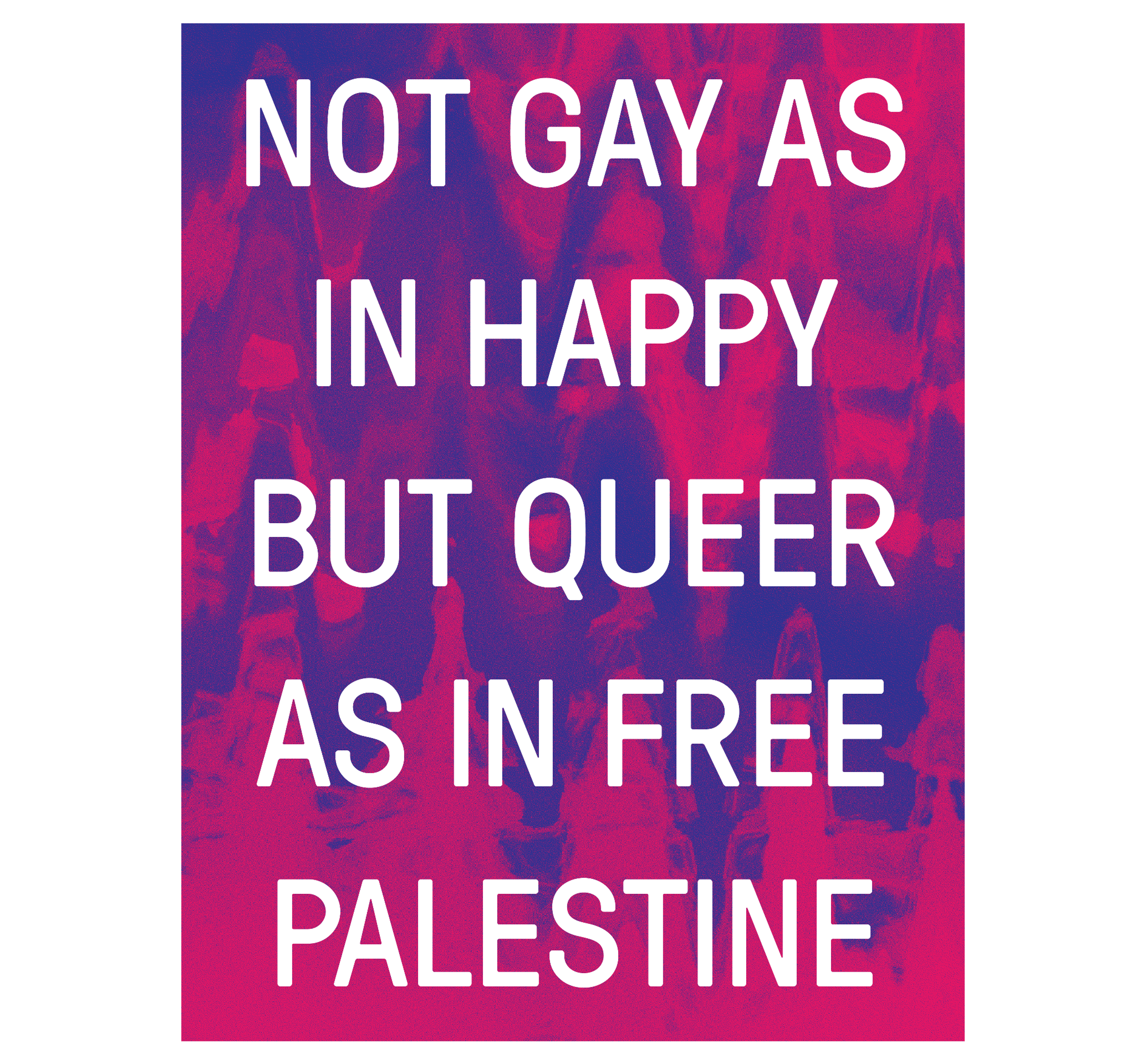 A poster with bold, white, capital letters reading "Not as gay as in happy but queer as in free Palestine." The background is an abstract blend of dark pink and purple colors. Artwork by Marwan Kaabour.