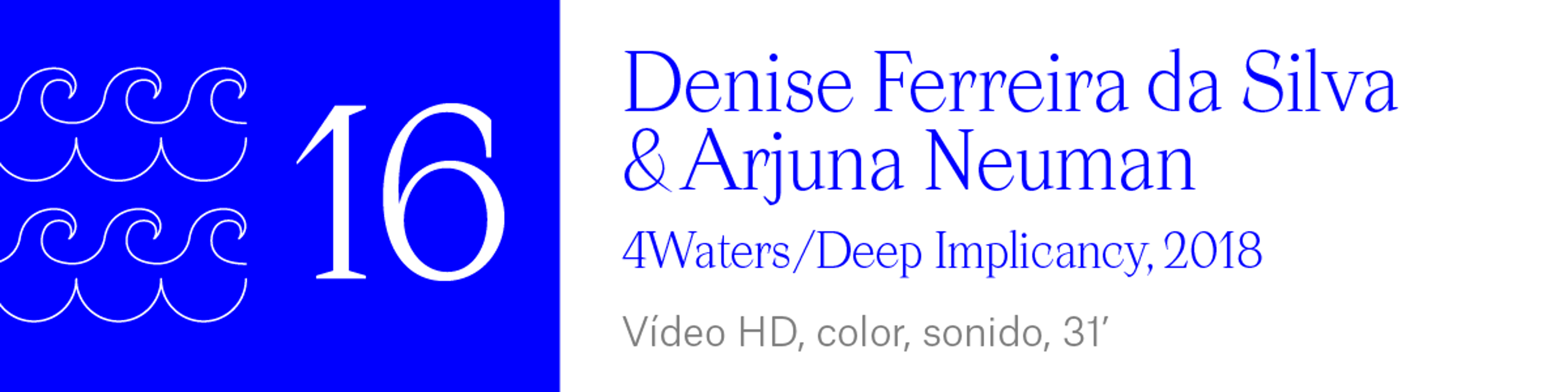 The Wave (16) Denise Ferreira da Silva & Arjuna Neuman - 4Waters/Deep Implicancy, 2018 Vídeo HD, color, sonido, 31