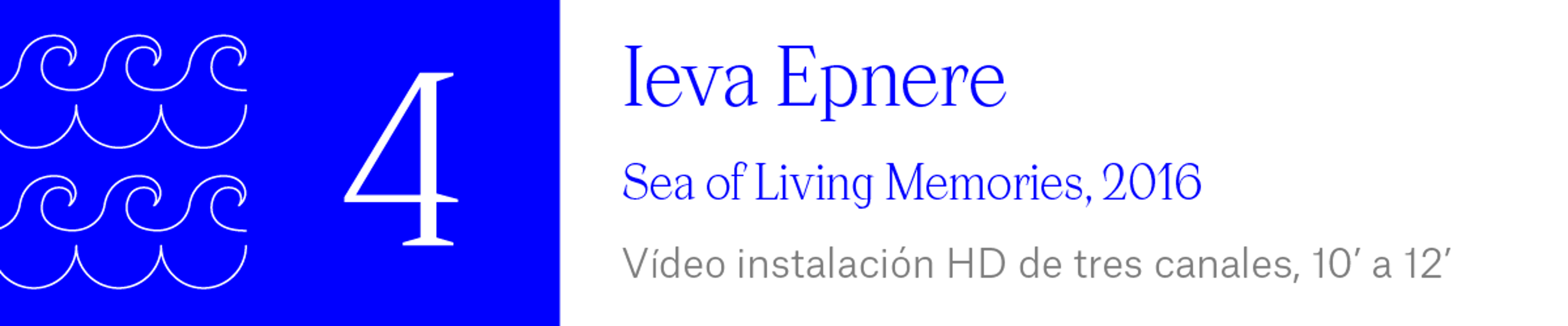 The Wave (4) Ieva Epnere - Sea of Living Memories, 2016 Vídeo instalación HD de tres canales, 10’ a 12’