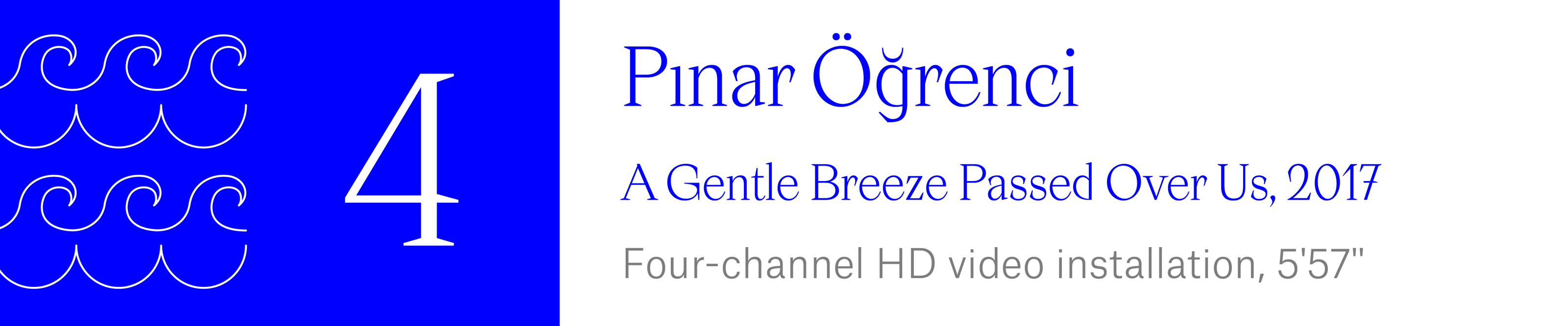 The Wave (4) - Pınar Öğrenciç A Gentle Breeze Passed Over Us, 2017, four-channel HD video installation, 5 minutes, 57 seconds