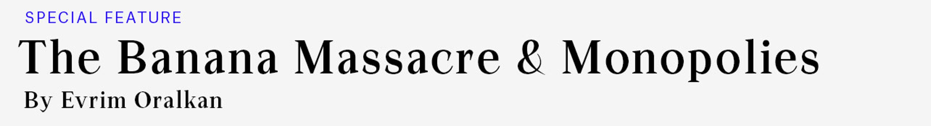 Special Feature: The Banana Massacre & Monopolies by Evrim Oralkan