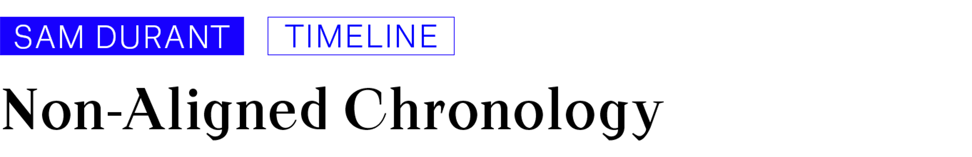 Sam Durant - Timeline. Non-Aligned Chronology